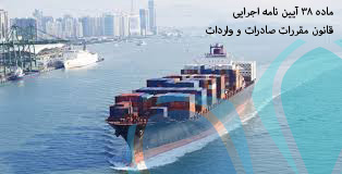 ماده 38 آیین نامه اجرایی قانون مقررات صادرات و واردات - تهران پیشرو - شرکت ترخیص کالا